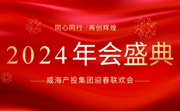 拼在2023 贏在2024|威海產投集團迎春聯歡會精彩回顧